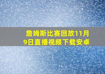 詹姆斯比赛回放11月9日直播视频下载安卓