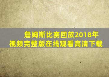 詹姆斯比赛回放2018年视频完整版在线观看高清下载