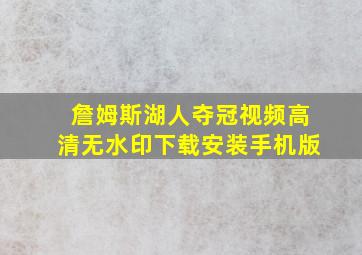 詹姆斯湖人夺冠视频高清无水印下载安装手机版