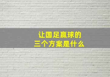 让国足赢球的三个方案是什么