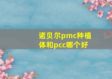 诺贝尔pmc种植体和pcc哪个好