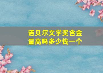 诺贝尔文学奖含金量高吗多少钱一个