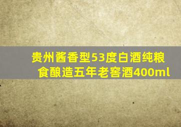 贵州酱香型53度白酒纯粮食酿造五年老窖酒400ml