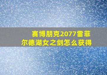 赛博朋克2077雷菲尔德湖女之剑怎么获得