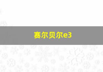 赛尔贝尔e3