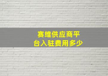 赛维供应商平台入驻费用多少