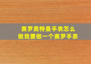 赛罗奥特曼手表怎么做我要做一个赛罗手表