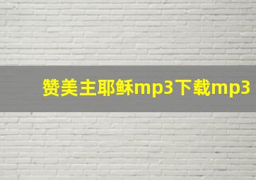 赞美主耶稣mp3下载mp3