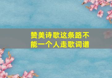 赞美诗歌这条路不能一个人走歌词谱