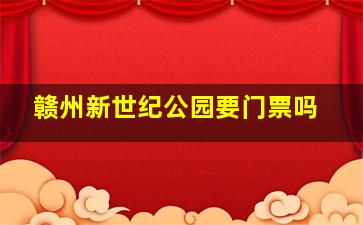 赣州新世纪公园要门票吗