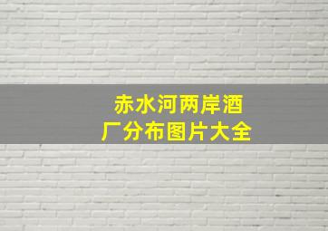 赤水河两岸酒厂分布图片大全