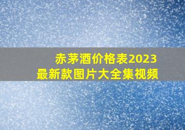 赤茅酒价格表2023最新款图片大全集视频