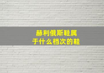 赫利俄斯鞋属于什么档次的鞋