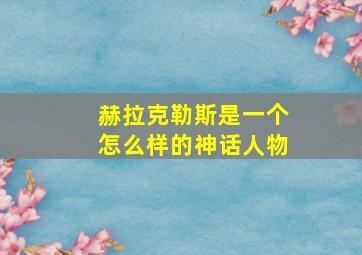 赫拉克勒斯是一个怎么样的神话人物