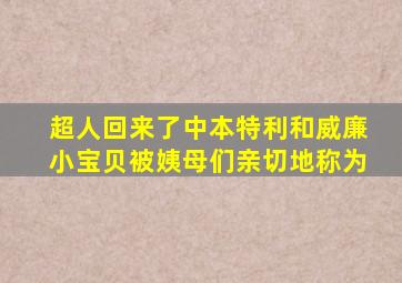 超人回来了中本特利和威廉小宝贝被姨母们亲切地称为