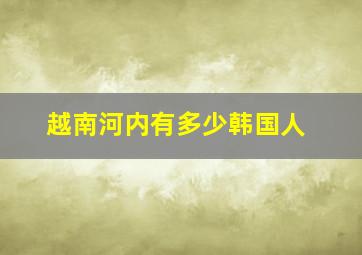 越南河内有多少韩国人