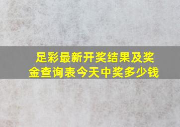 足彩最新开奖结果及奖金查询表今天中奖多少钱