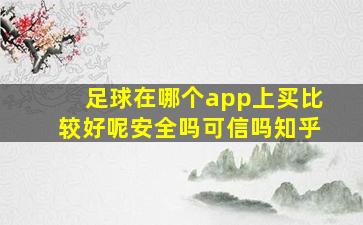 足球在哪个app上买比较好呢安全吗可信吗知乎