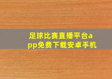 足球比赛直播平台app免费下载安卓手机