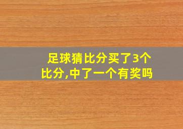 足球猜比分买了3个比分,中了一个有奖吗