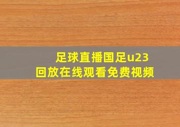 足球直播国足u23回放在线观看免费视频