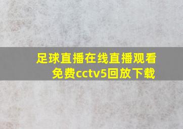 足球直播在线直播观看免费cctv5回放下载