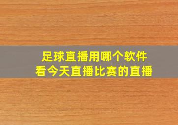 足球直播用哪个软件看今天直播比赛的直播