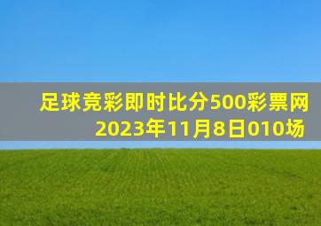 足球竞彩即时比分500彩票网2023年11月8日010场