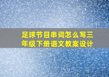 足球节目串词怎么写三年级下册语文教案设计