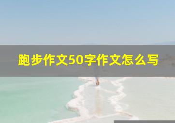 跑步作文50字作文怎么写