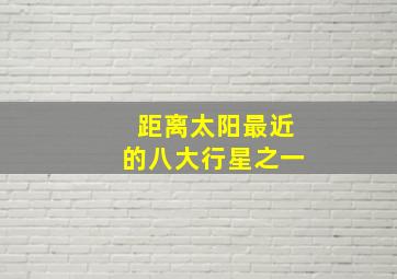 距离太阳最近的八大行星之一