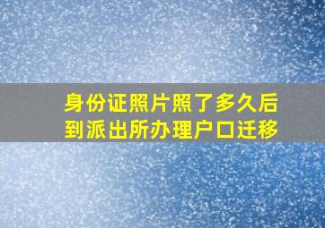 身份证照片照了多久后到派出所办理户口迁移