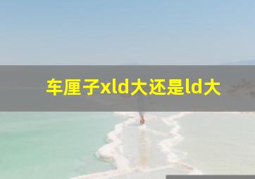 车厘子xld大还是ld大