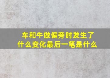 车和牛做偏旁时发生了什么变化最后一笔是什么