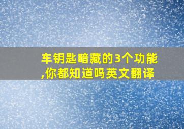 车钥匙暗藏的3个功能,你都知道吗英文翻译