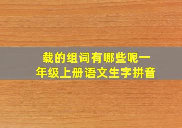 载的组词有哪些呢一年级上册语文生字拼音