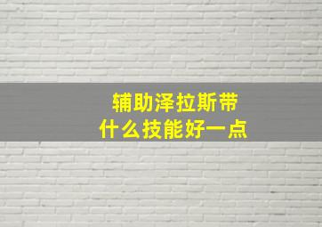 辅助泽拉斯带什么技能好一点