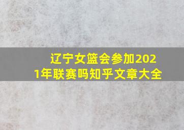 辽宁女篮会参加2021年联赛吗知乎文章大全