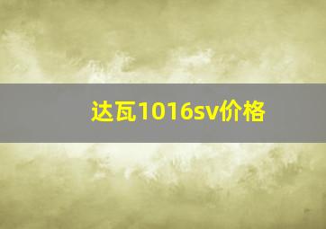 达瓦1016sv价格