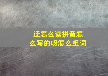 迂怎么读拼音怎么写的呀怎么组词