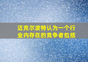 迈克尔波特认为一个行业内存在的竞争者包括