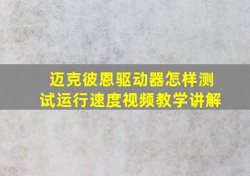 迈克彼恩驱动器怎样测试运行速度视频教学讲解