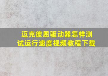 迈克彼恩驱动器怎样测试运行速度视频教程下载