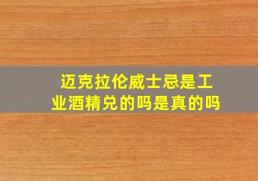 迈克拉伦威士忌是工业酒精兑的吗是真的吗