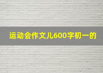 运动会作文儿600字初一的