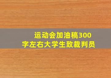 运动会加油稿300字左右大学生致裁判员