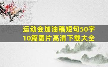 运动会加油稿短句50字10篇图片高清下载大全