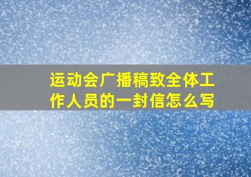 运动会广播稿致全体工作人员的一封信怎么写