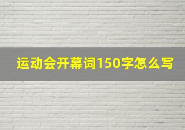 运动会开幕词150字怎么写