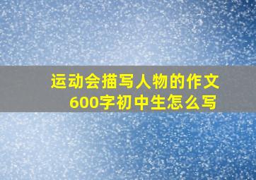 运动会描写人物的作文600字初中生怎么写